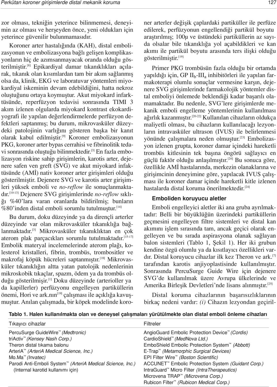 [8] Epikardiyal damar t kan kl klar aç larak, t kan k olan k s mlardan tam bir ak m sa lanm fl olsa da, klinik, EKG ve laboratuvar yöntemleri miyokardiyal iskeminin devam edebildi ini, hatta nekroz