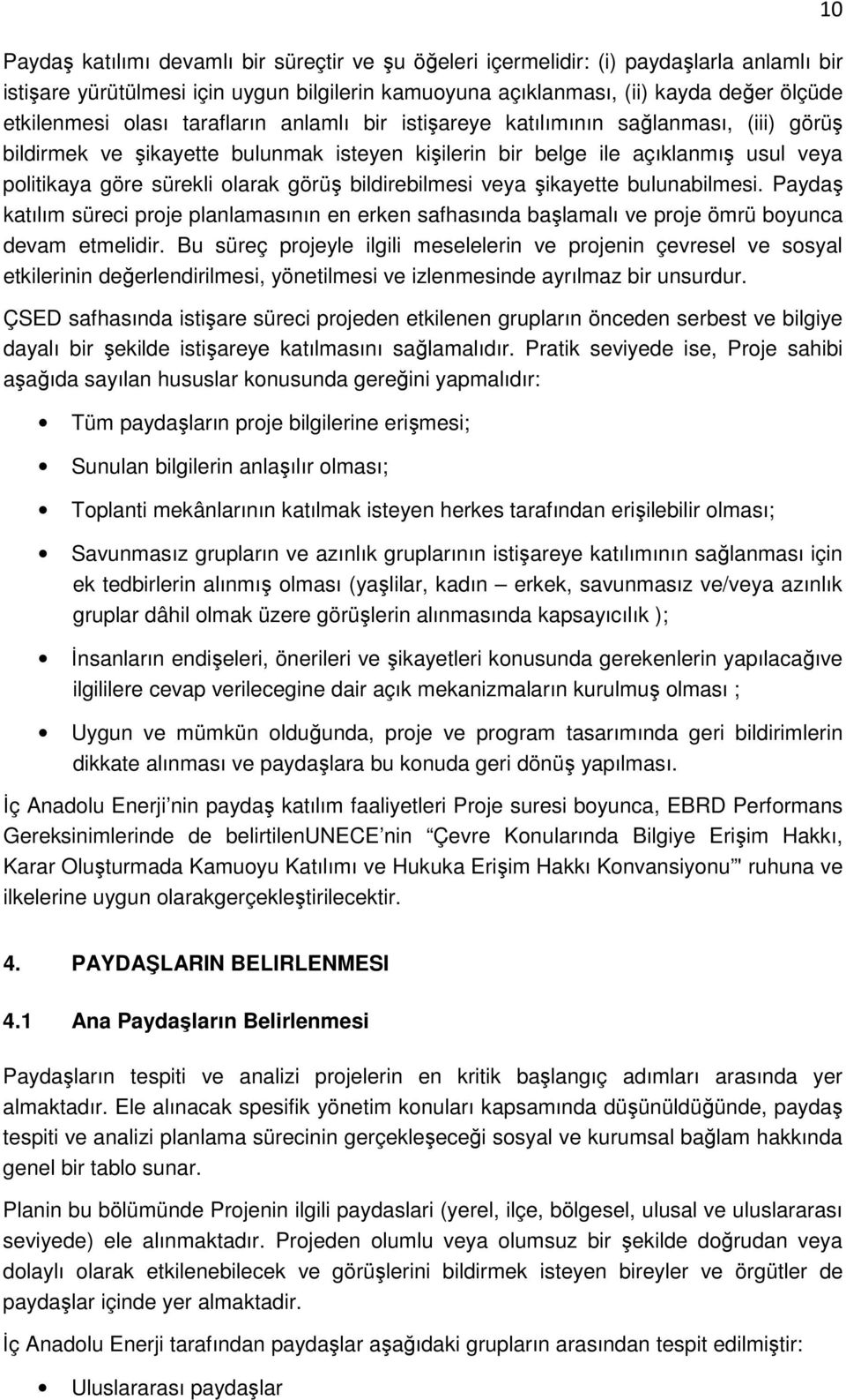 bildirebilmesi veya şikayette bulunabilmesi. Paydaş katılım süreci proje planlamasının en erken safhasında başlamalı ve proje ömrü boyunca devam etmelidir.