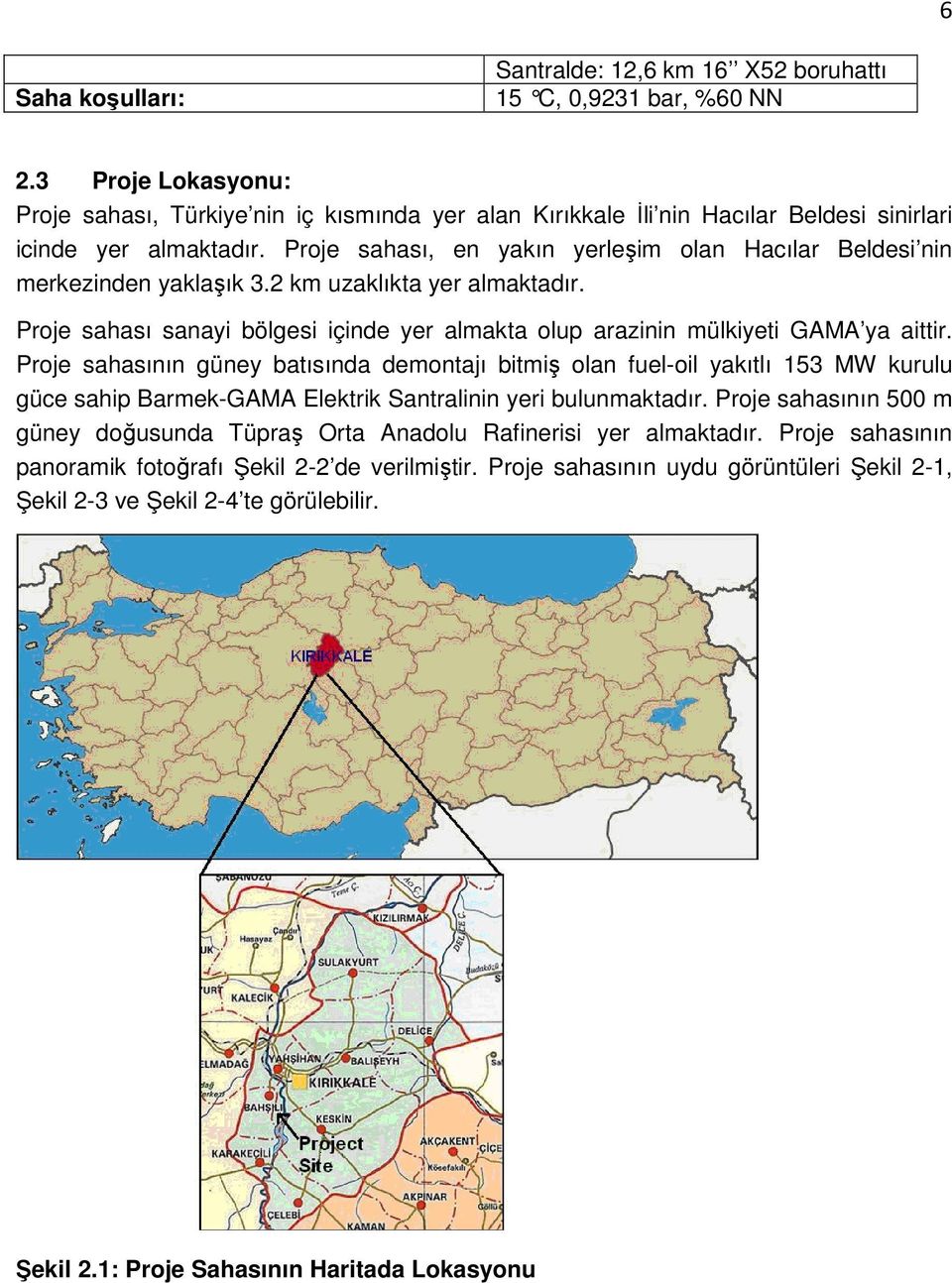 Proje sahası, en yakın yerleşim olan Hacılar Beldesi nin merkezinden yaklaşık 3.2 km uzaklıkta yer almaktadır. Proje sahası sanayi bölgesi içinde yer almakta olup arazinin mülkiyeti GAMA ya aittir.