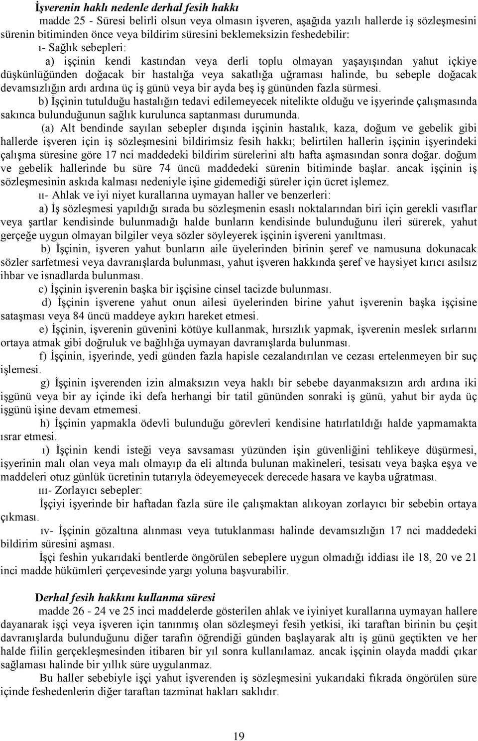 doğacak devamsızlığın ardı ardına üç iş günü veya bir ayda beş iş gününden fazla sürmesi.