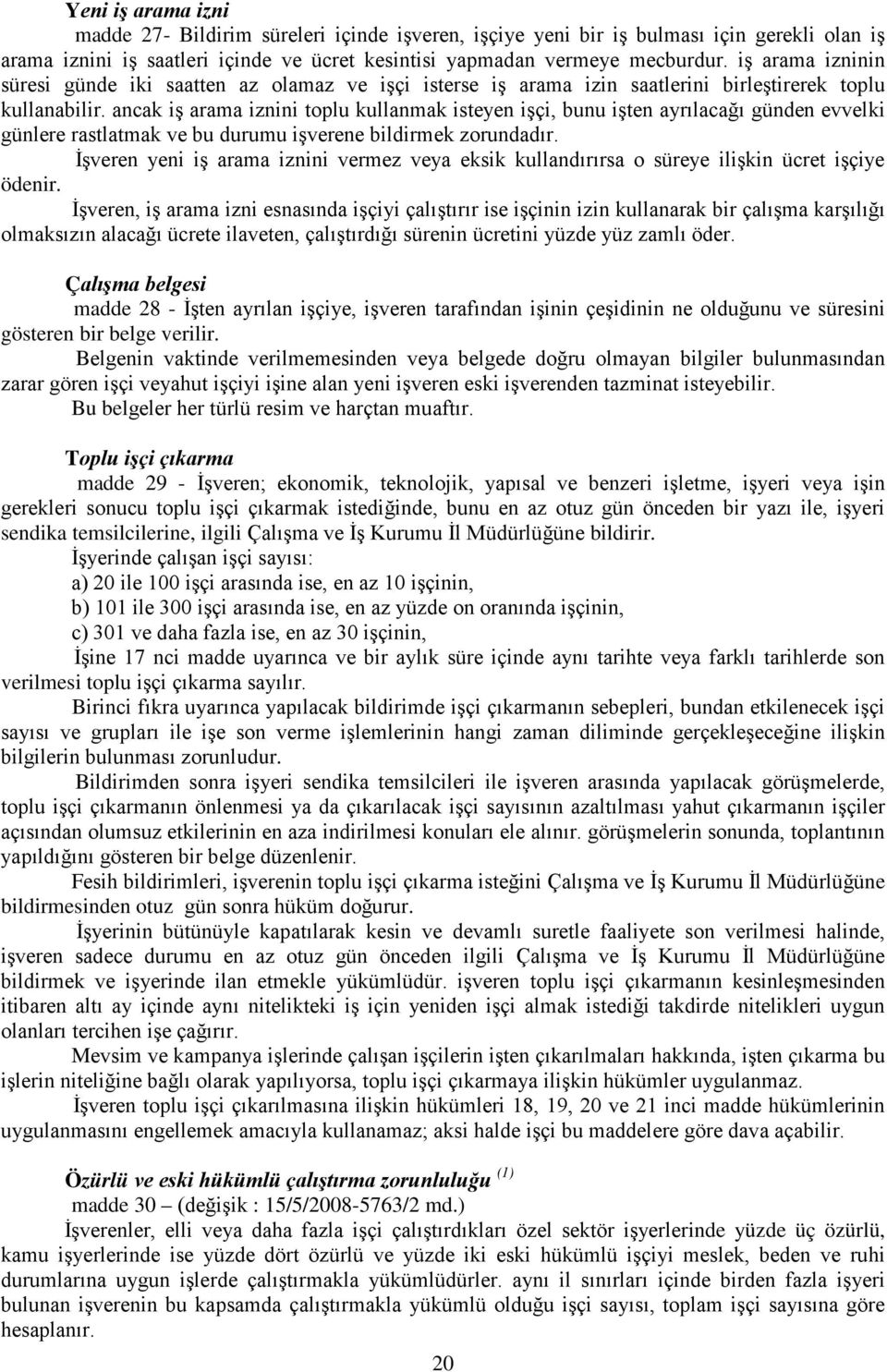 ancak iş arama iznini toplu kullanmak isteyen işçi, bunu işten ayrılacağı günden evvelki günlere rastlatmak ve bu durumu işverene bildirmek zorundadır.