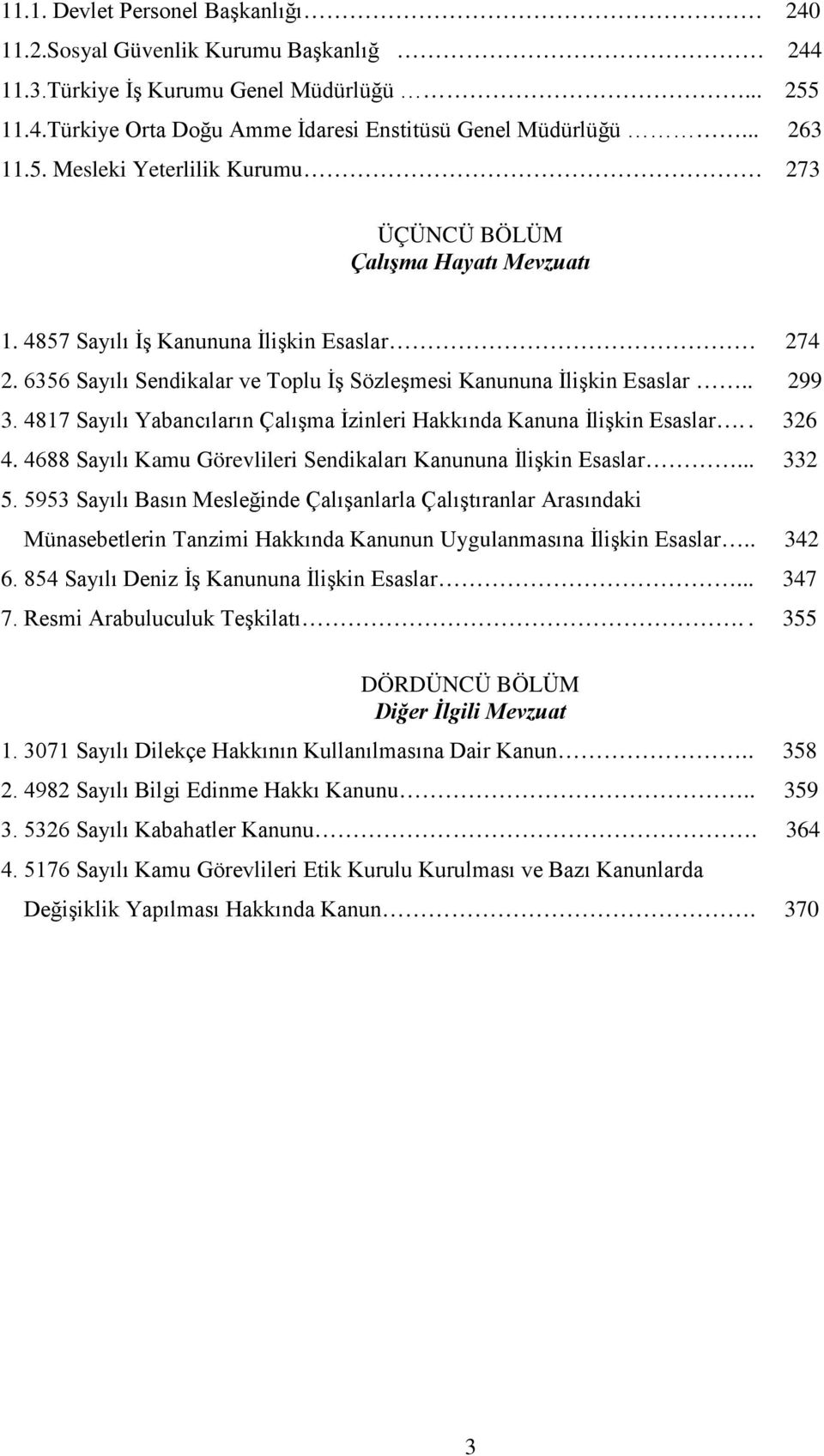 4817 Sayılı Yabancıların Çalışma İzinleri Hakkında Kanuna İlişkin Esaslar.. 326 4. 4688 Sayılı Kamu Görevlileri Sendikaları Kanununa İlişkin Esaslar... 332 5.