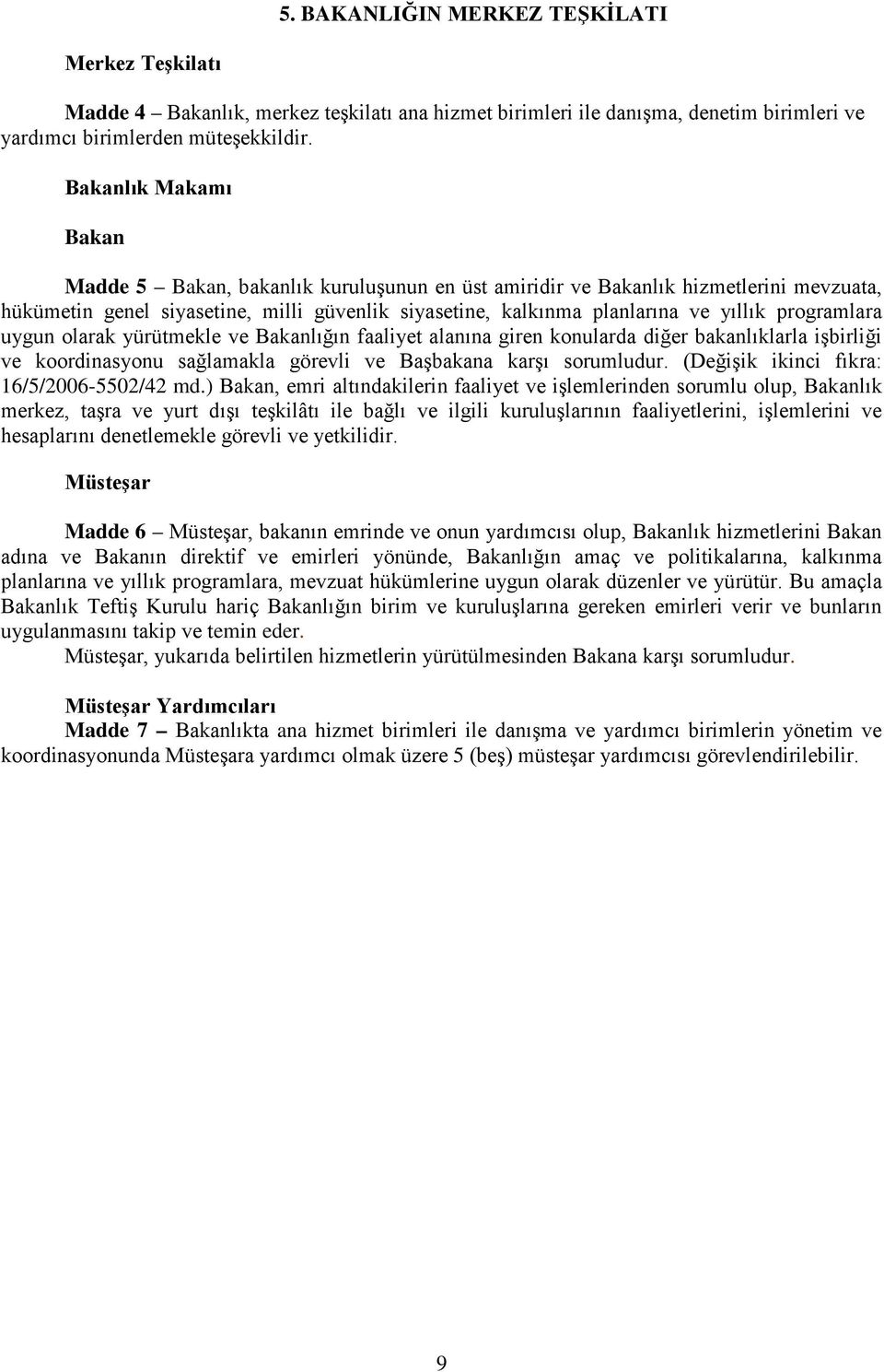 programlara uygun olarak yürütmekle ve Bakanlığın faaliyet alanına giren konularda diğer bakanlıklarla işbirliği ve koordinasyonu sağlamakla görevli ve Başbakana karşı sorumludur.