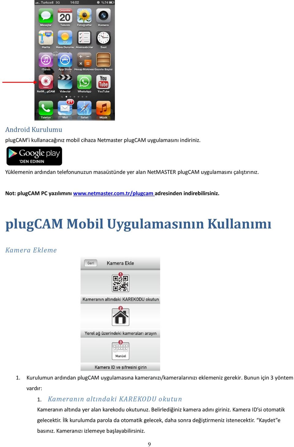 plugcam Mobil Uygulamasının Kullanımı Kamera Ekleme 1. Kurulumun ardından plugcam uygulamasına kameranızı/kameralarınızı eklemeniz gerekir. Bunun için 3 yöntem vardır: 1.