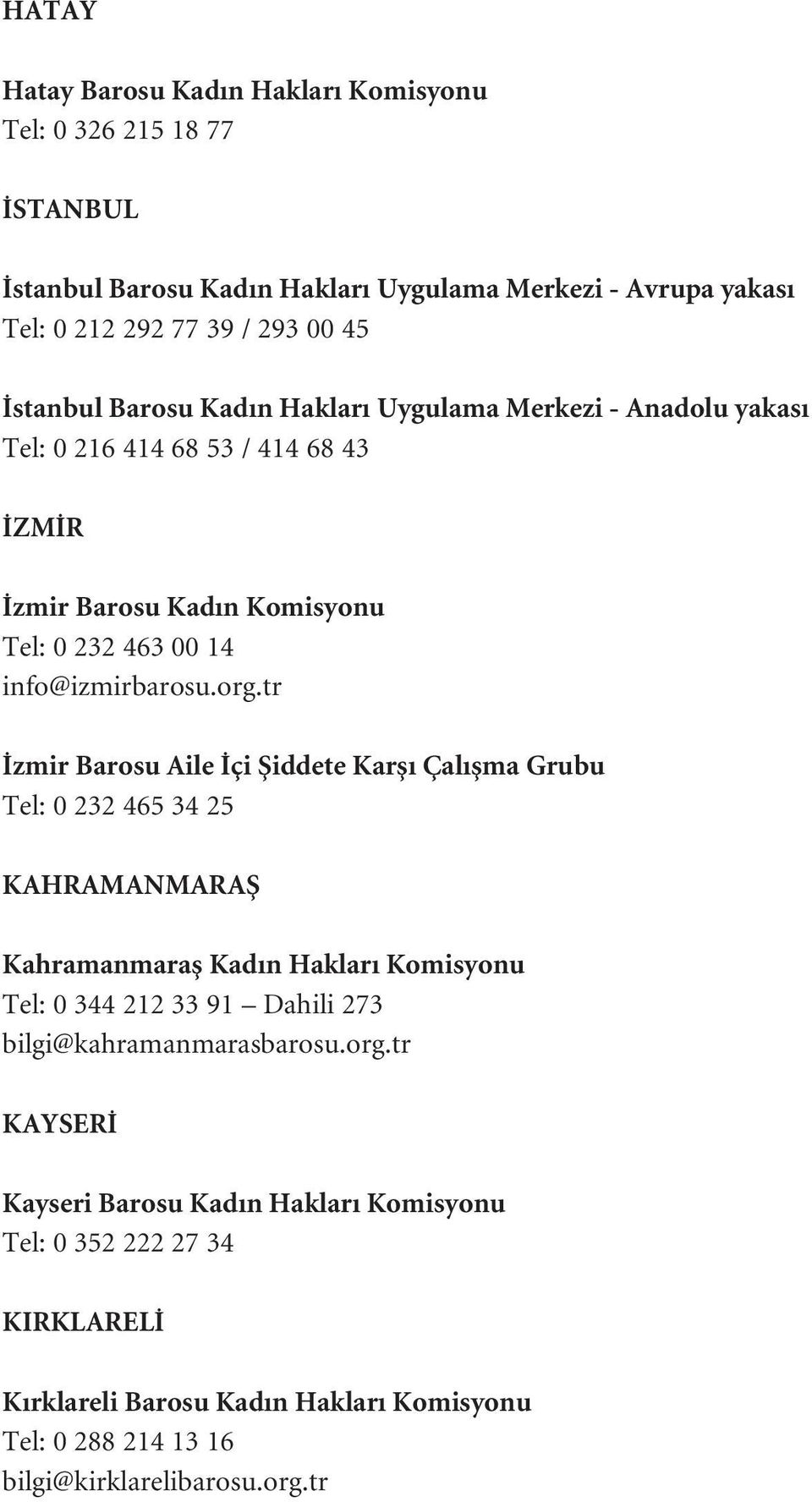 tr zmir Barosu Aile çi fiiddete Karfl Çal flma Grubu Tel: 0 232 465 34 25 KAHRAMANMARAfi Kahramanmarafl Kad n Haklar Komisyonu Tel: 0 344 212 33 91 Dahili 273