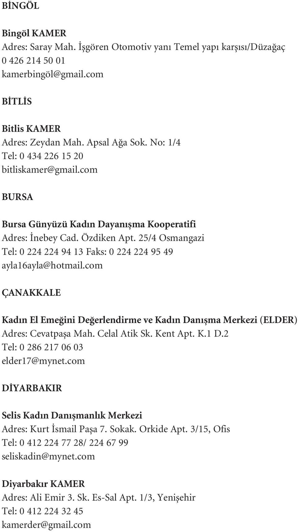 25/4 Osmangazi Tel: 0 224 224 94 13 Faks: 0 224 224 95 49 ayla16ayla@hotmail.com ÇANAKKALE Kad n El Eme ini De erlendirme ve Kad n Dan flma Merkezi (ELDER) Adres: Cevatpafla Mah. Celal Atik Sk.