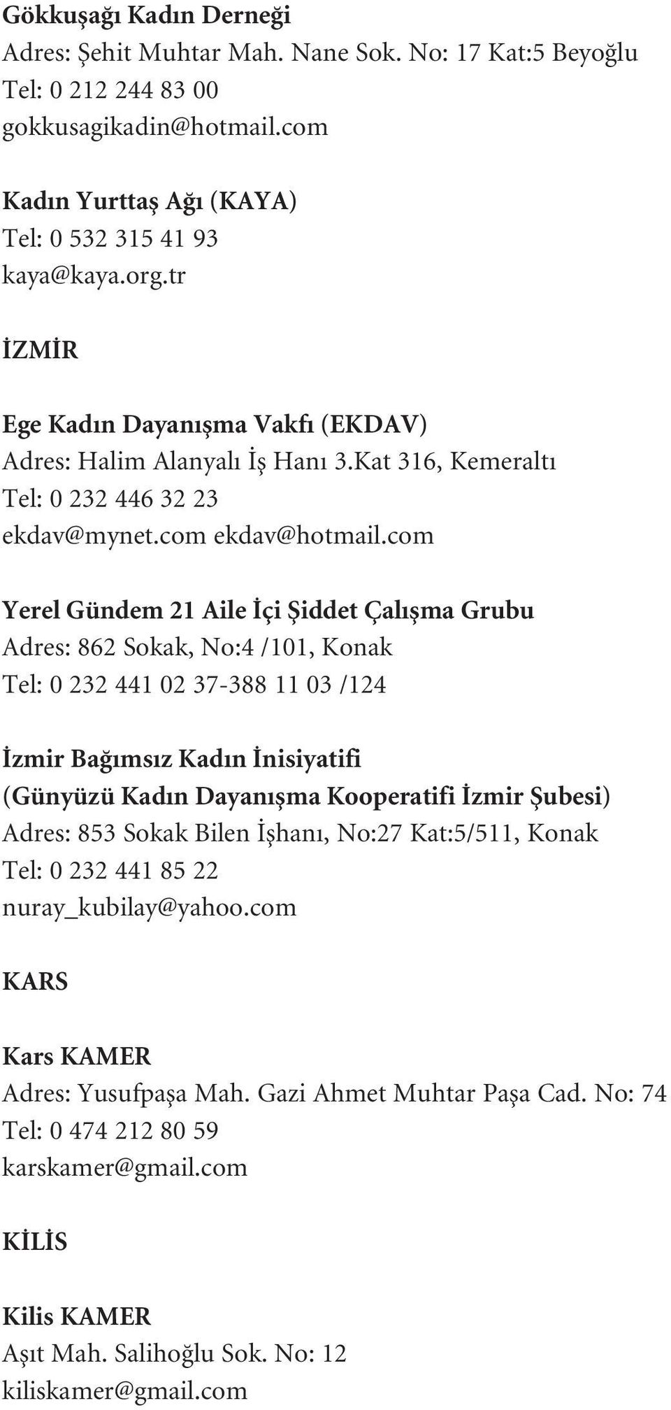 com Yerel Gündem 21 Aile çi fiiddet Çal flma Grubu Adres: 862 Sokak, No:4 /101, Konak Tel: 0 232 441 02 37-388 11 03 /124 zmir Ba ms z Kad n nisiyatifi (Günyüzü Kad n Dayan flma Kooperatifi zmir