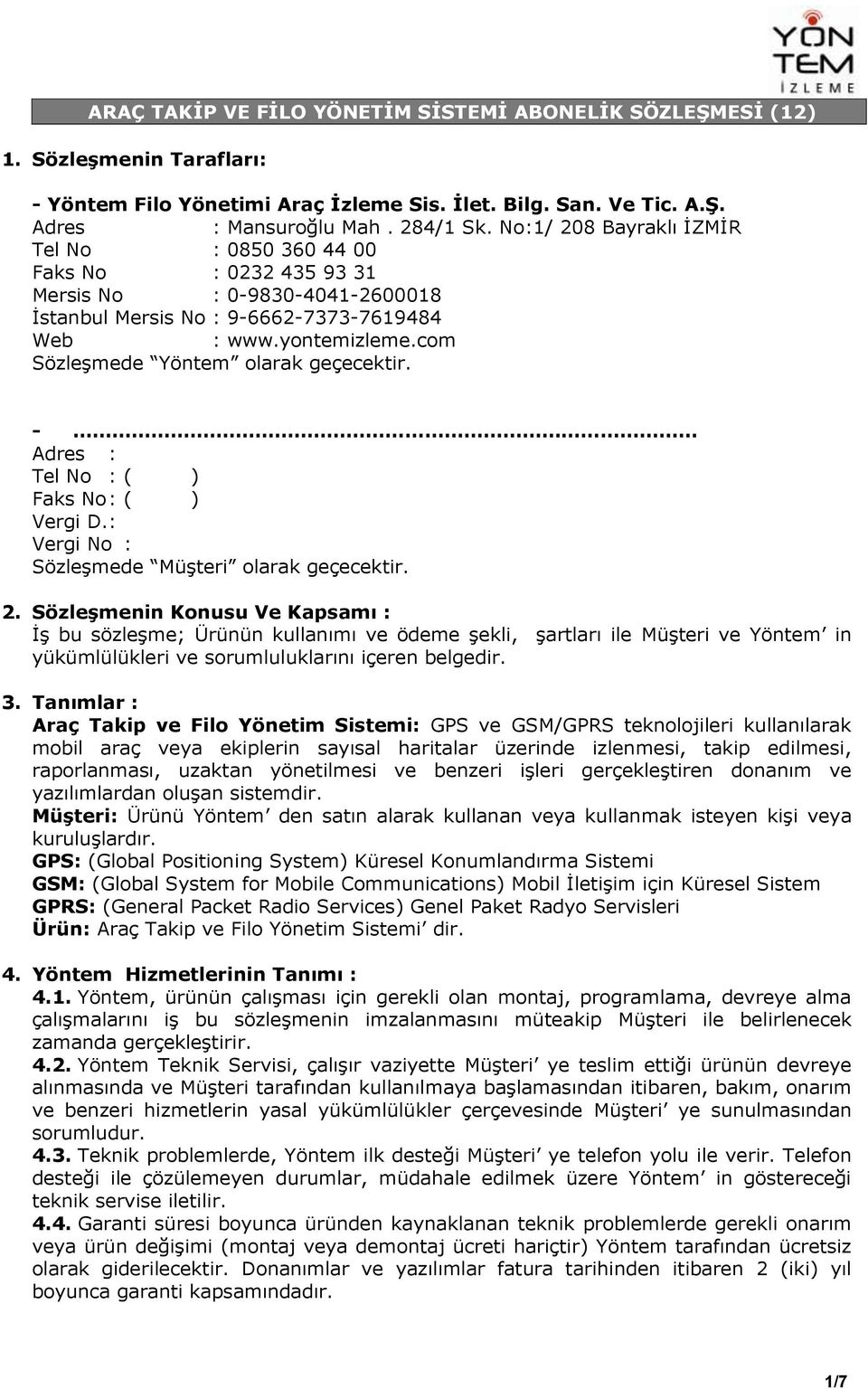 com Sözleşmede Yöntem olarak geçecektir. - Adres : Tel No : ( ) Faks No : ( ) Vergi D.: Vergi No : Sözleşmede Müşteri olarak geçecektir. 2.