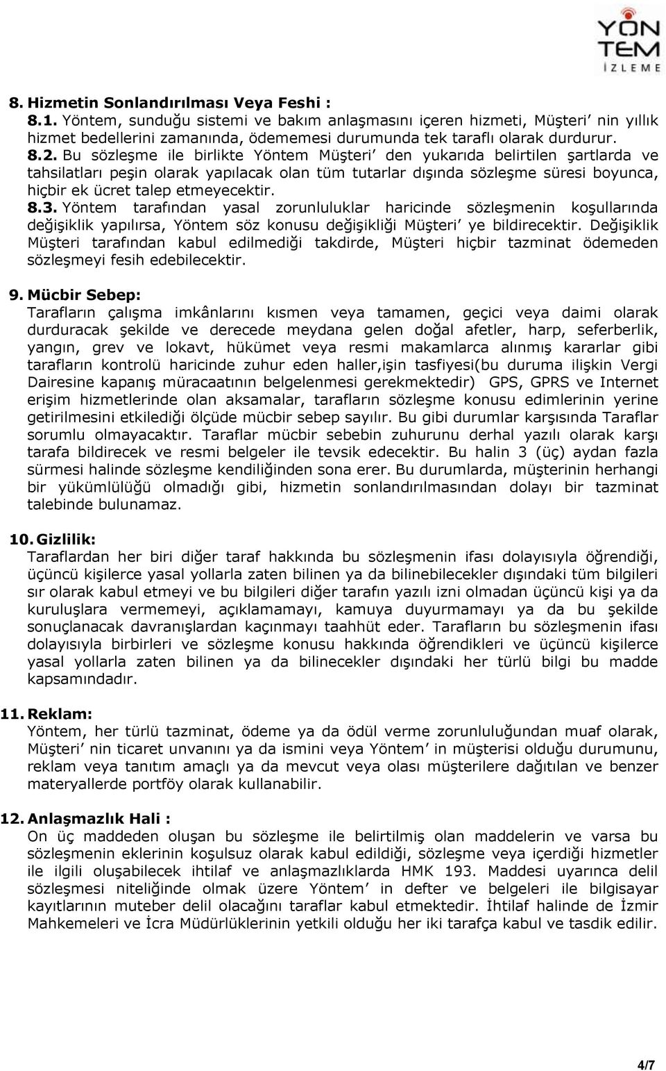 Bu sözleşme ile birlikte Yöntem Müşteri den yukarıda belirtilen şartlarda ve tahsilatları peşin olarak yapılacak olan tüm tutarlar dışında sözleşme süresi boyunca, hiçbir ek ücret talep etmeyecektir.