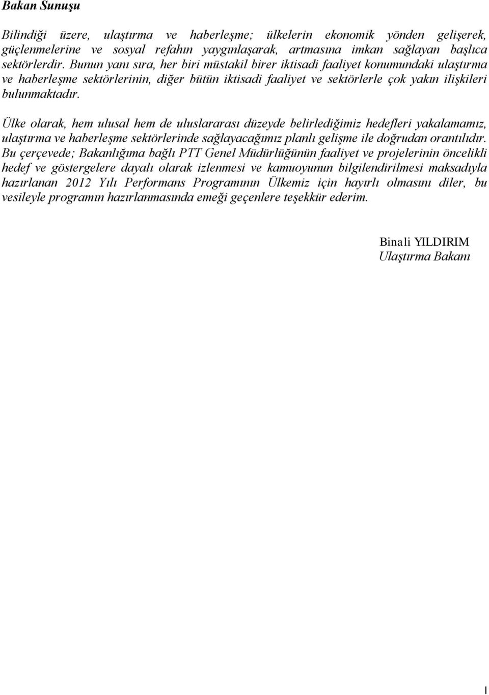 Ülke olarak, hem ulusal hem de uluslararası düzeyde belirlediğimiz hedefleri yakalamamız, ulaştırma ve haberleşme sektörlerinde sağlayacağımız planlı gelişme ile doğrudan orantılıdır.