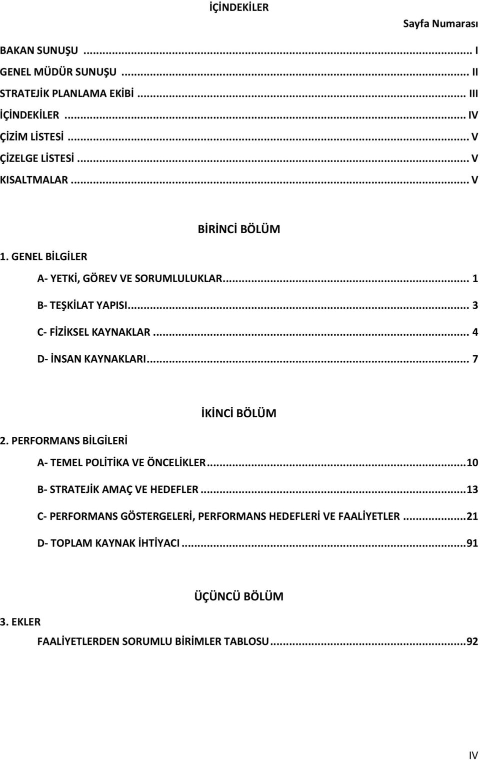 .. 3 C- FİZİKSEL KAYNAKLAR... 4 D- İNSAN KAYNAKLARI... 7 İKİNCİ BÖLÜM 2. PERFORMANS BİLGİLERİ A- TEMEL POLİTİKA VE ÖNCELİKLER.