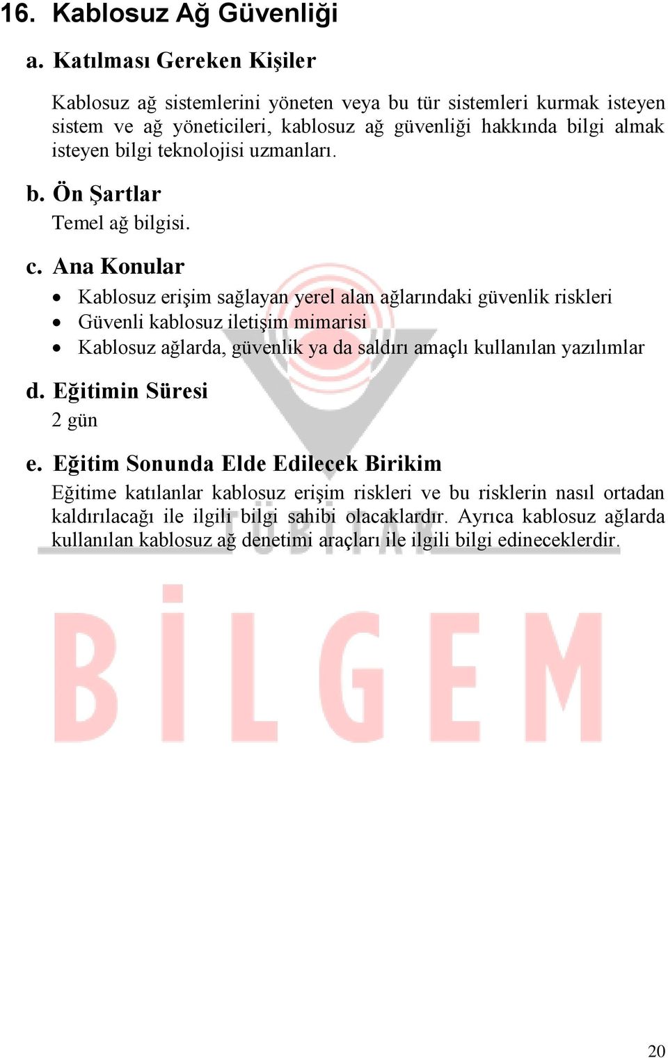 Kablosuz erişim sağlayan yerel alan ağlarındaki güvenlik riskleri Güvenli kablosuz iletişim mimarisi Kablosuz ağlarda, güvenlik ya da saldırı amaçlı