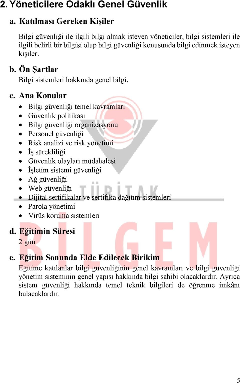 Bilgi güvenliği temel kavramları Güvenlik politikası Bilgi güvenliği organizasyonu Personel güvenliği Risk analizi ve risk yönetimi İş sürekliliği Güvenlik olayları müdahalesi İşletim sistemi