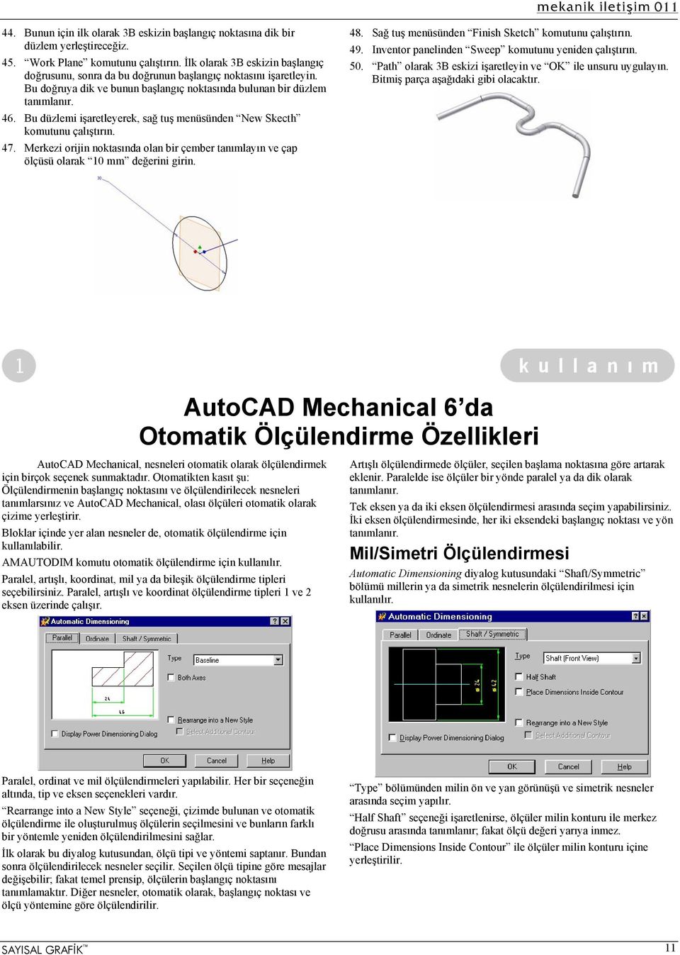 Bu düzlemi işaretleyerek, sağ tuş menüsünden New Skecth komutunu çalıştırın. 47. Merkezi orijin noktasında olan bir çember tanımlayın ve çap ölçüsü olarak 10 mm değerini girin. 48.