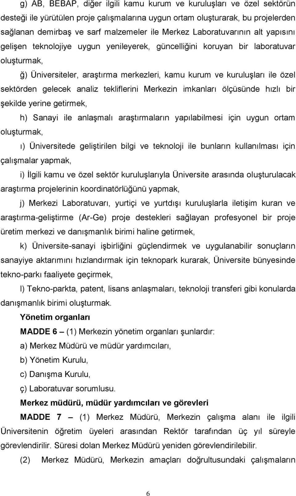 sektörden gelecek analiz tekliflerini Merkezin imkanları ölçüsünde hızlı bir şekilde yerine getirmek, h) Sanayi ile anlaşmalı araştırmaların yapılabilmesi için uygun ortam oluşturmak, ı) Üniversitede