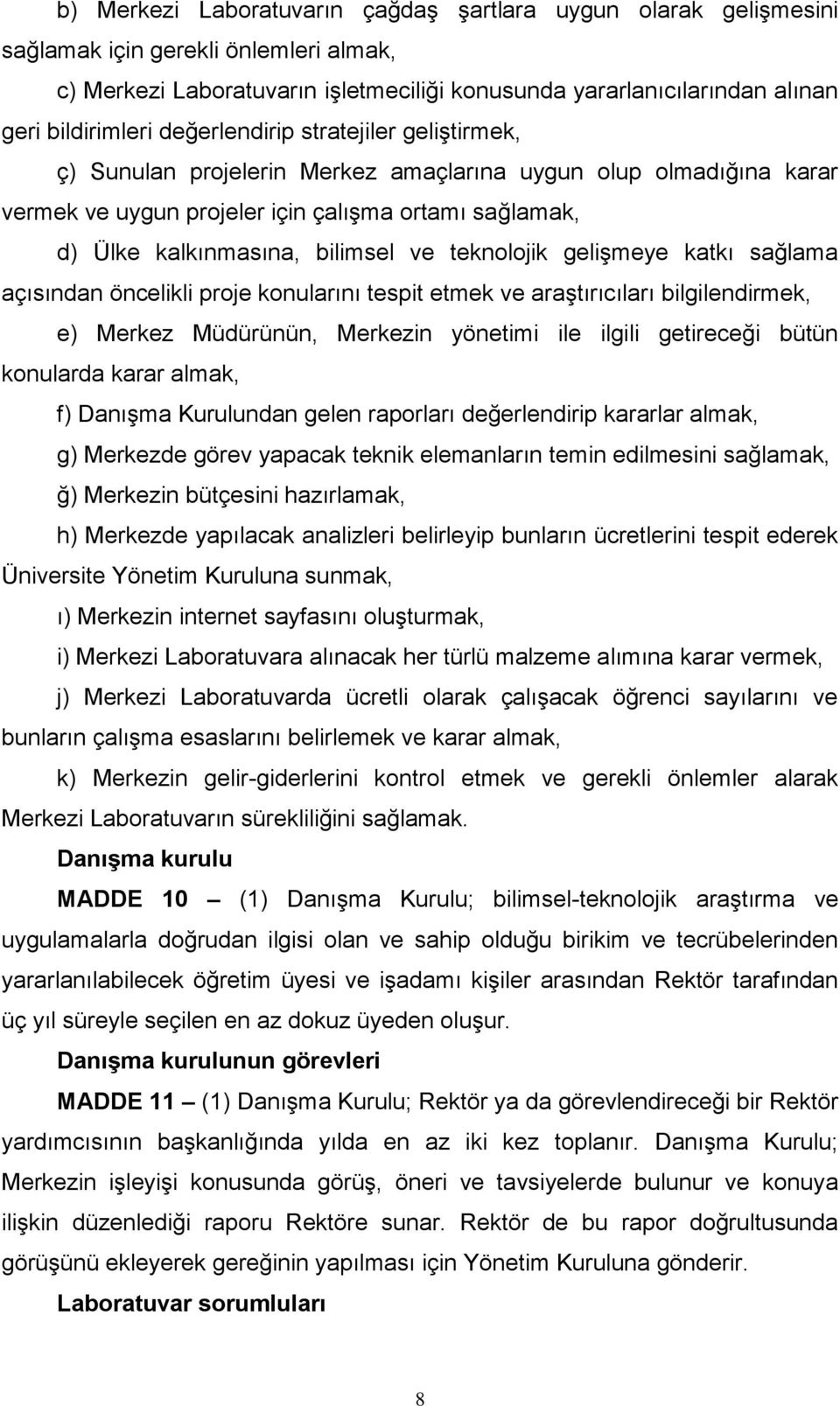 teknolojik gelişmeye katkı sağlama açısından öncelikli proje konularını tespit etmek ve araştırıcıları bilgilendirmek, e) Merkez Müdürünün, Merkezin yönetimi ile ilgili getireceği bütün konularda