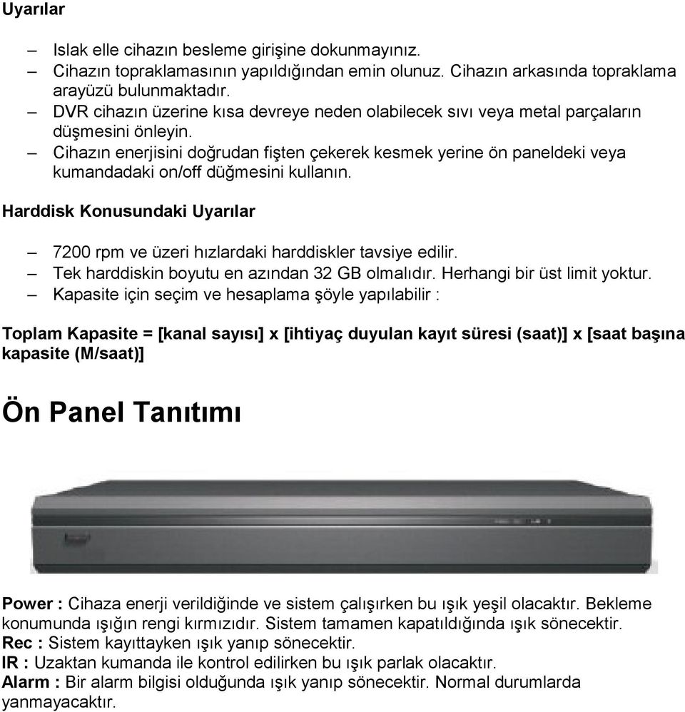 Cihazın enerjisini doğrudan fişten çekerek kesmek yerine ön paneldeki veya kumandadaki on/off düğmesini kullanın. Harddisk Konusundaki Uyarılar 7200 rpm ve üzeri hızlardaki harddiskler tavsiye edilir.