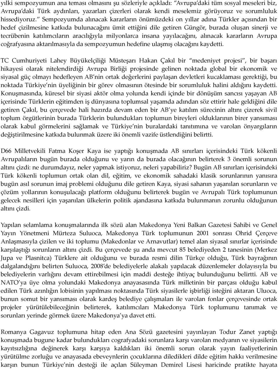 Sempozyumda alınacak kararların önümüzdeki on yıllar adına Türkler açısından bir hedef çizilmesine katkıda bulunacağını ümit ettiğini dile getiren Güngör, burada oluşan sinerji ve tecrübenin