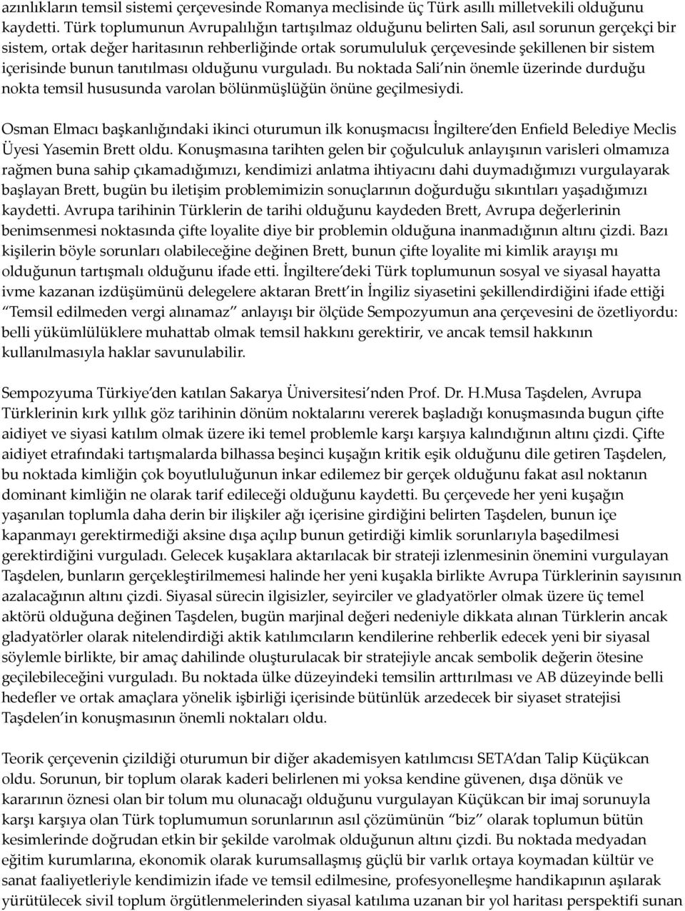 içerisinde bunun tanıtılması olduğunu vurguladı. Bu noktada Sali nin önemle üzerinde durduğu nokta temsil hususunda varolan bölünmüşlüğün önüne geçilmesiydi.