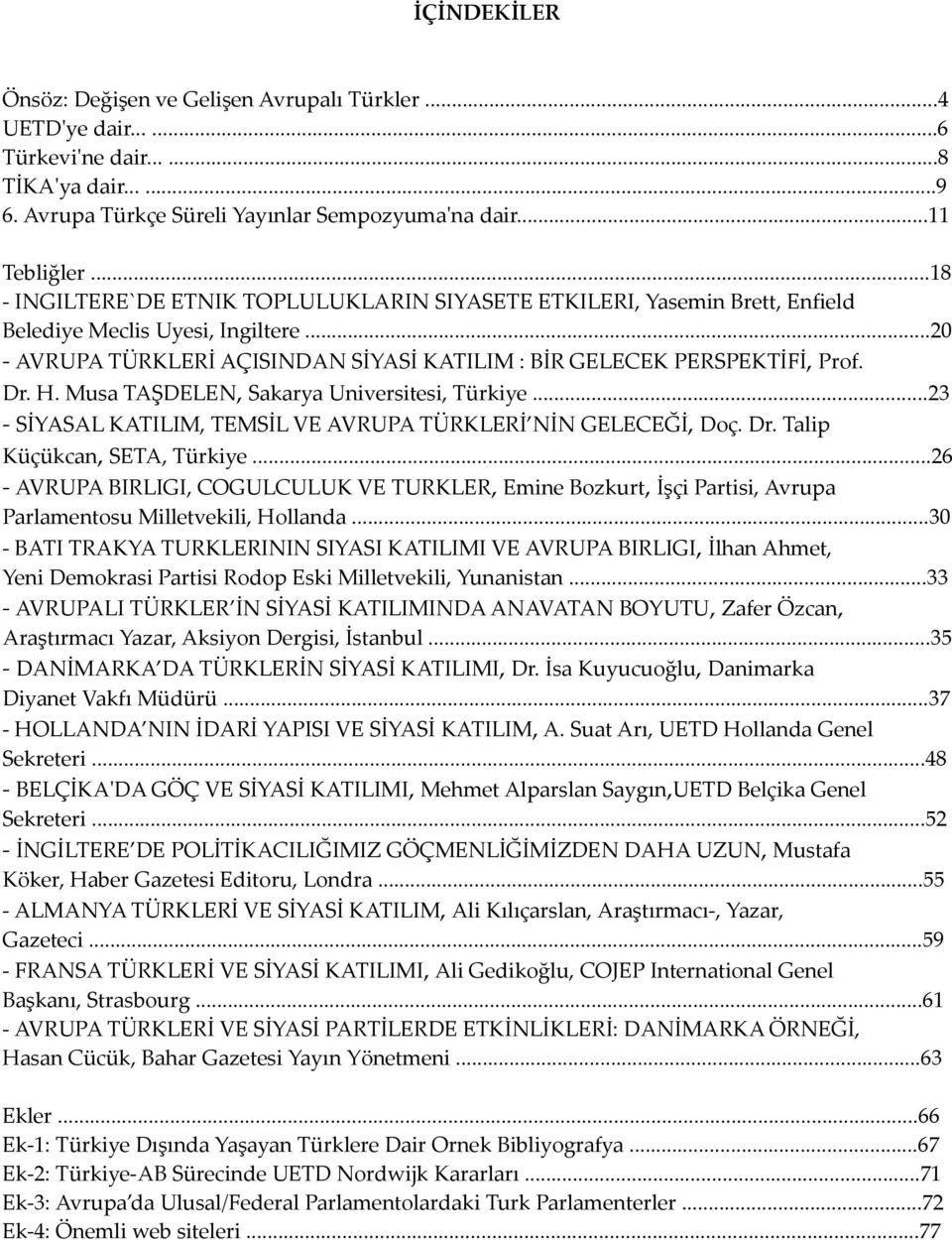 H. Musa TAŞDELEN, Sakarya Universitesi, Türkiye...23 - SİYASAL KATILIM, TEMSİL VE AVRUPA TÜRKLERİ NİN GELECEĞİ, Doç. Dr. Talip Küçükcan, SETA, Türkiye.