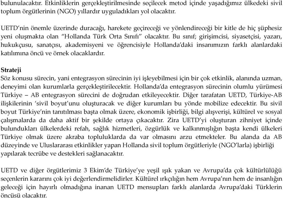 Bu sınıf; girişimcisi, siyasetçisi, yazarı, hukukçusu, sanatçısı, akademisyeni ve öğrencisiyle Hollanda daki insanımızın farklı alanlardaki katılımına öncü ve örnek olacaklardır.