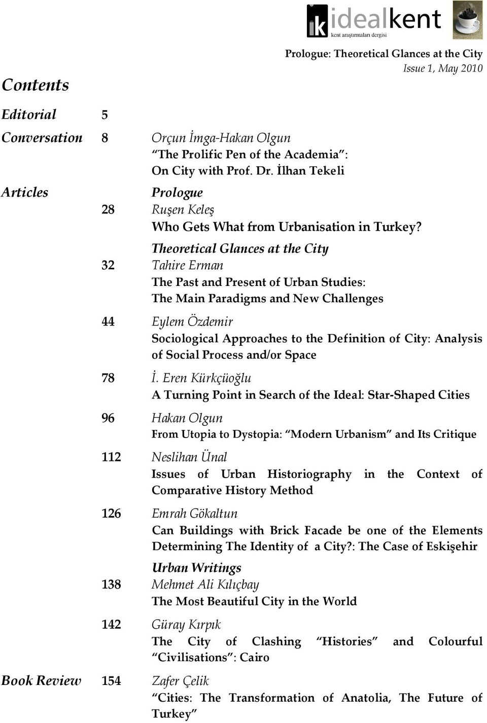 Theoretical Glances at the City 32 Tahire Erman The Past and Present of Urban Studies: The Main Paradigms and New Challenges 44 Eylem Özdemir Sociological Approaches to the Definition of City: