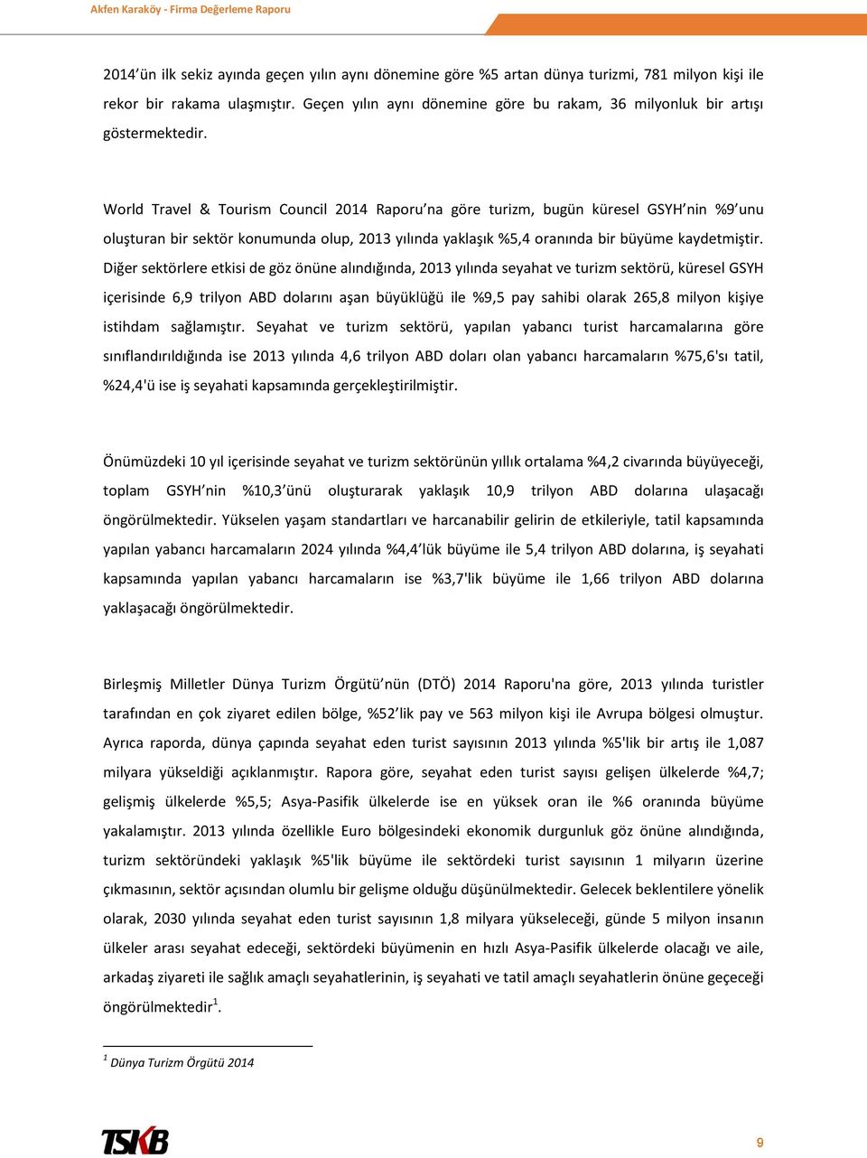 World Travel & Tourism Council 2014 Raporu na göre turizm, bugün küresel GSYH nin %9 unu oluşturan bir sektör konumunda olup, 2013 yılında yaklaşık %5,4 oranında bir büyüme kaydetmiştir.