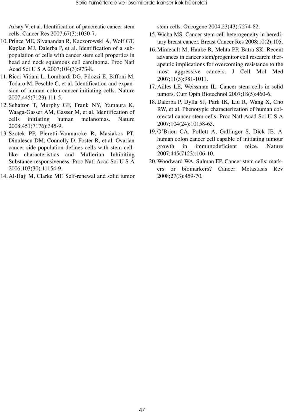 Proc Natl Acad Sci U S A 2007;104(3):973-8. 11. Ricci-Vitiani L, Lombardi DG, Pilozzi E, Biffoni M, Todaro M, Peschle C, et al. Identification and expansion of human colon-cancer-initiating cells.