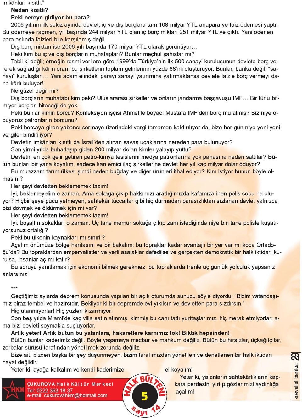 Dýþ borç miktarý ise 2006 yýlý baþýnda 170 milyar YTL olarak görünüyor Peki kim bu iç ve dýþ borçlarýn muhataplarý? Bunlar meçhul þahýslar mý?