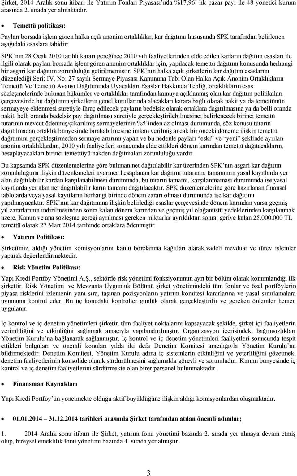 gereğince 2010 yılı faaliyetlerinden elde edilen karların dağıtım esasları ile ilgili olarak payları borsada işlem gören anonim ortaklıklar için, yapılacak temettü dağıtımı konusunda herhangi bir