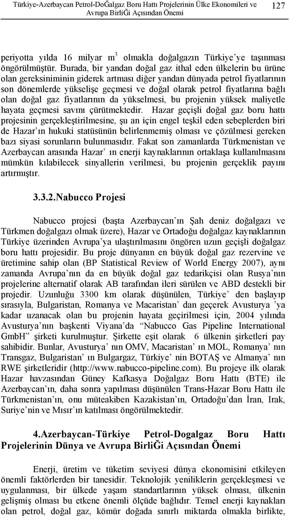 fiyatlarına bağlı olan doğal gaz fiyatlarının da yükselmesi, bu projenin yüksek maliyetle hayata geçmesi savını çürütmektedir.