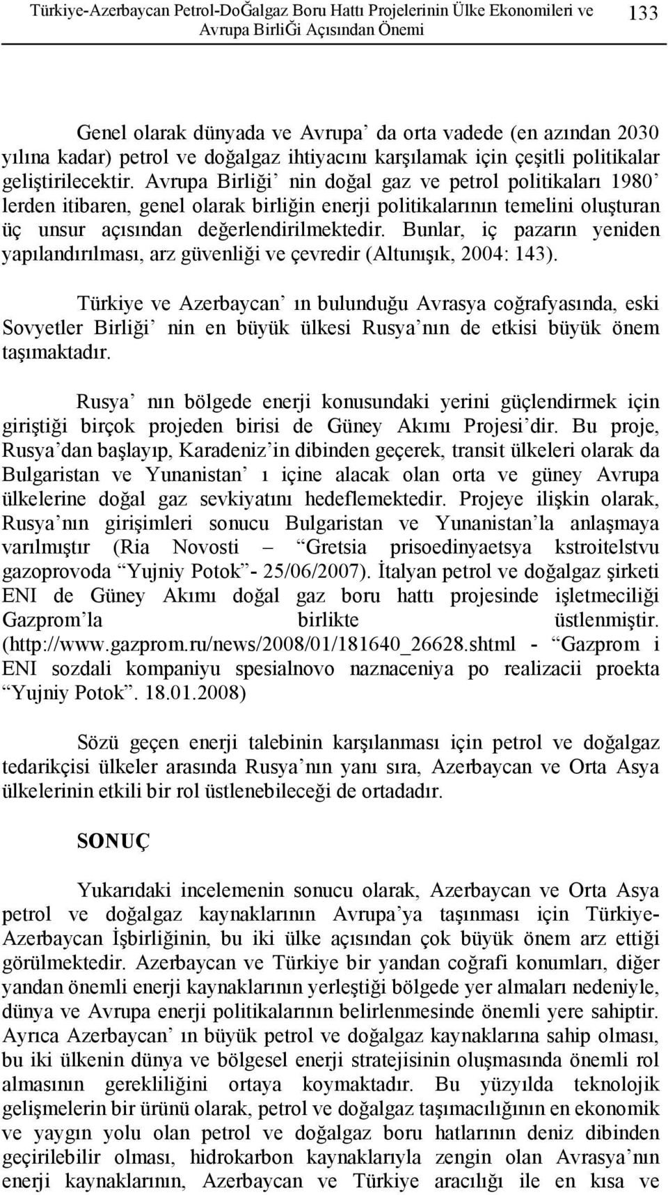 Avrupa Birliği nin doğal gaz ve petrol politikaları 1980 lerden itibaren, genel olarak birliğin enerji politikalarının temelini oluşturan üç unsur açısından değerlendirilmektedir.