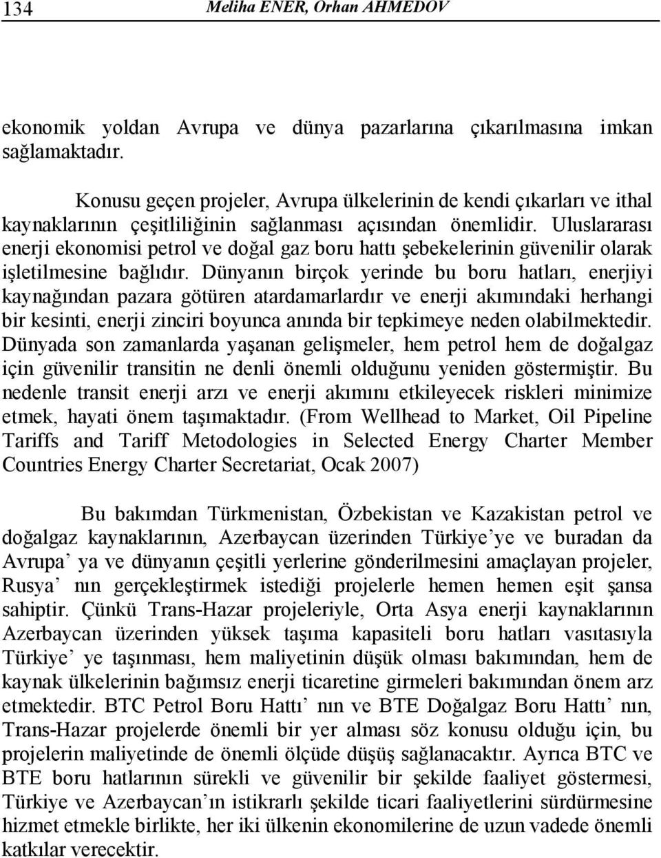 Uluslararası enerji ekonomisi petrol ve doğal gaz boru hattı şebekelerinin güvenilir olarak işletilmesine bağlıdır.