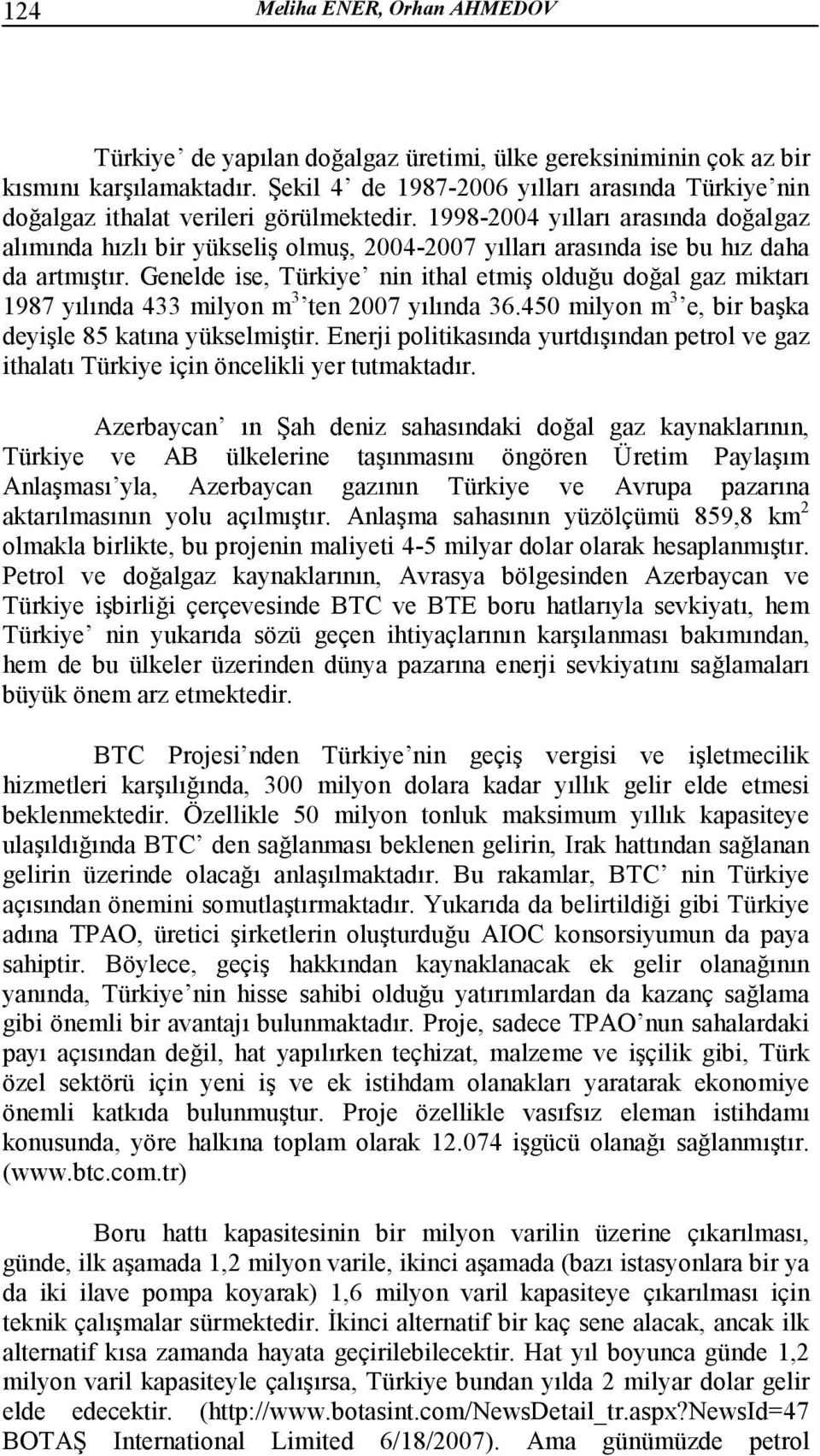 1998-2004 yılları arasında doğalgaz alımında hızlı bir yükseliş olmuş, 2004-2007 yılları arasında ise bu hız daha da artmıştır.