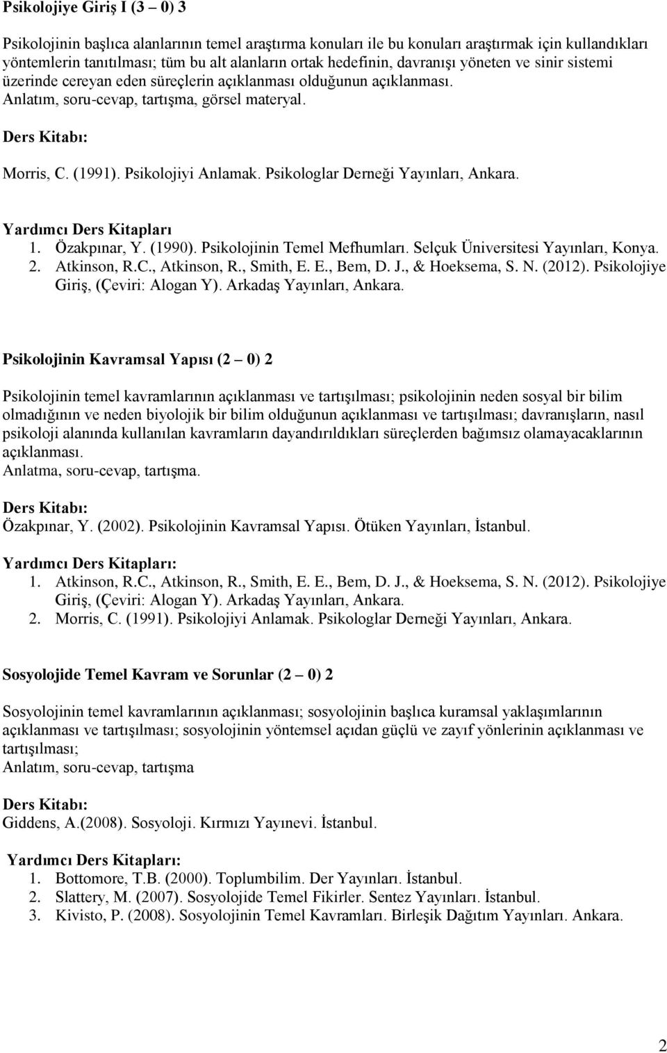 Psikologlar Derneği Yayınları, Ankara. Yardımcı Ders Kitapları 1. Özakpınar, Y. (1990). Psikolojinin Temel Mefhumları. Selçuk Üniversitesi Yayınları, Konya. 2. Atkinson, R.C., Atkinson, R., Smith, E.