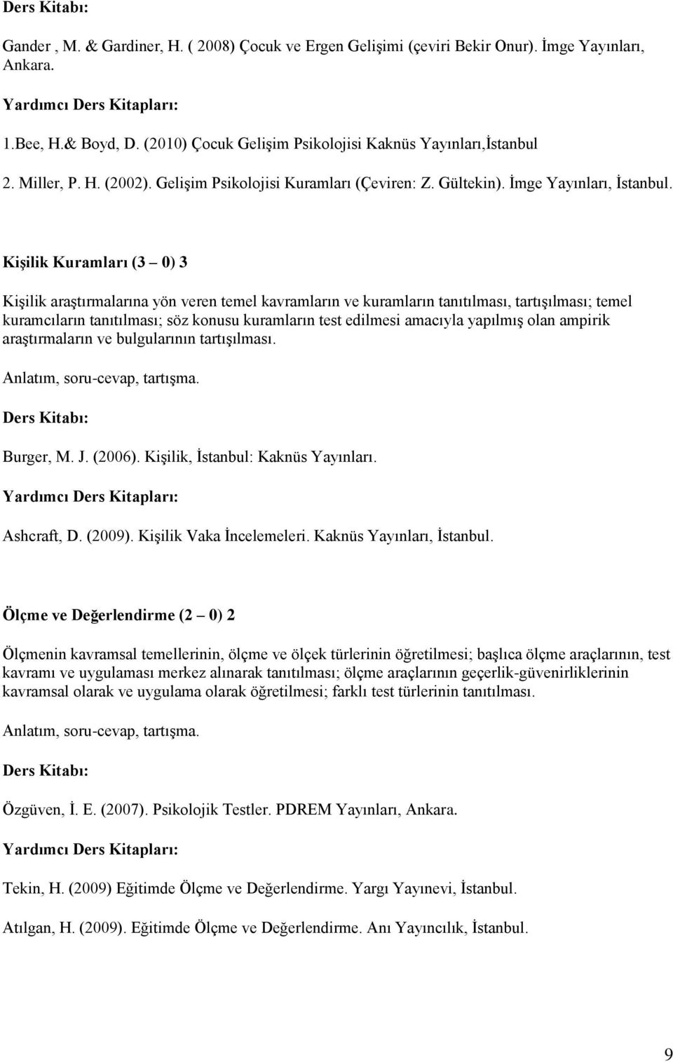 Kişilik Kuramları (3 0) 3 Kişilik araştırmalarına yön veren temel kavramların ve kuramların tanıtılması, tartışılması; temel kuramcıların tanıtılması; söz konusu kuramların test edilmesi amacıyla