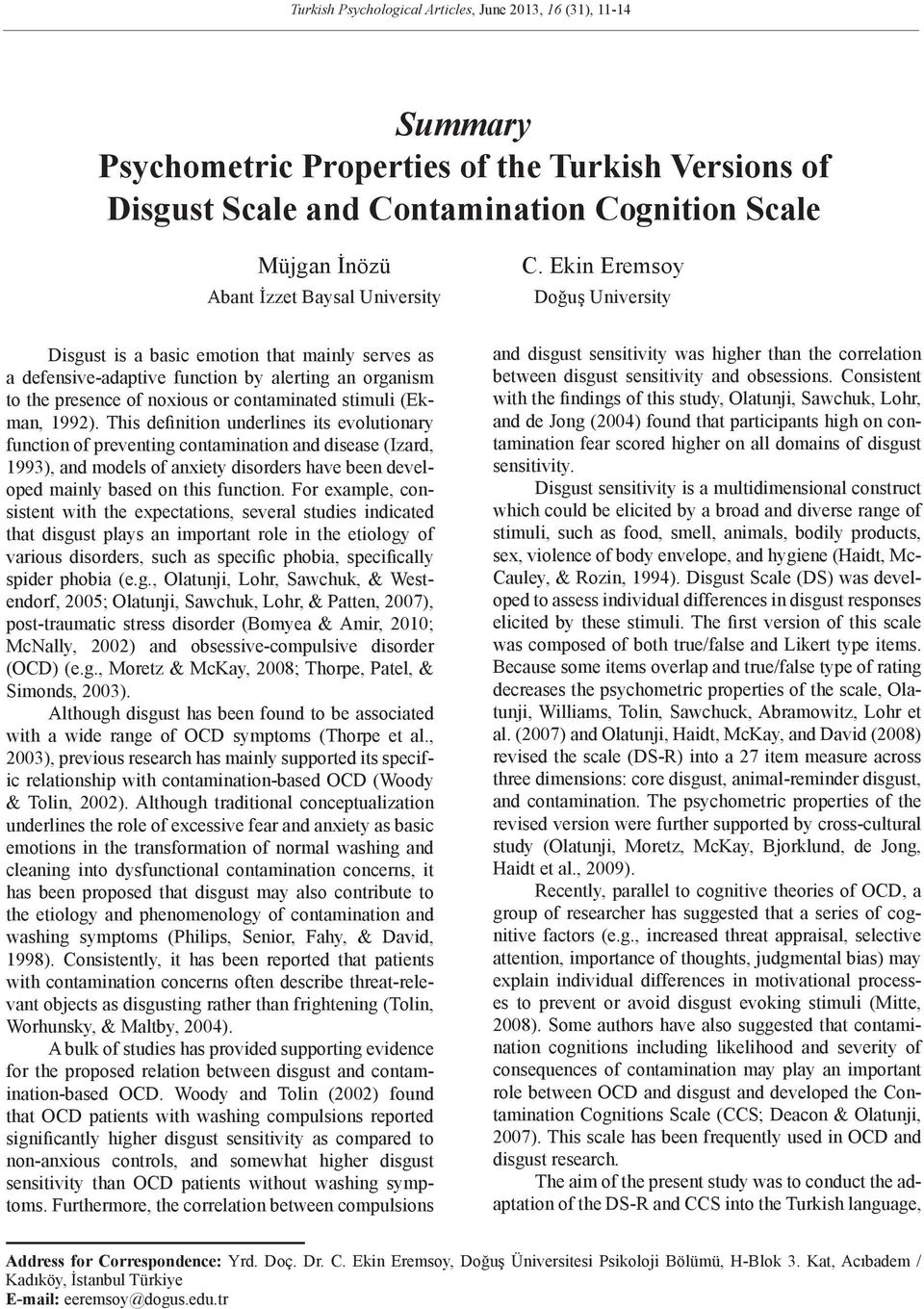 Ekin Eremsoy Doğuş University Disgust is a basic emotion that mainly serves as a defensive-adaptive function by alerting an organism to the presence of noxious or contaminated stimuli (Ekman, 1992).