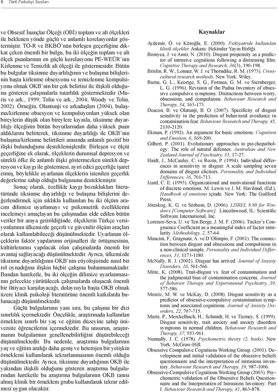 Bütün bu bulgular tiksinme duyarlılığının ve bulaşma bilişlerinin başta kirlenme obsesyonu ve temizlenme kompulsiyonu olmak OKB nin bir çok belirtisi ile ilişkili olduğunu gösteren çalışmalarla