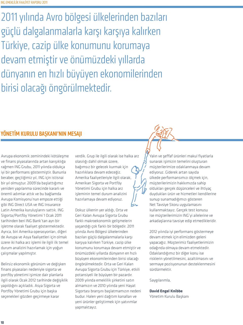 Yönetim Kurulu Başkanı nın Mesajı Avrupa ekonomik zeminindeki kötüleşme ve finans piyasalarında artan karışıklığa rağmen ING Grubu, 2011 yılında oldukça iyi bir performans göstermiştir.