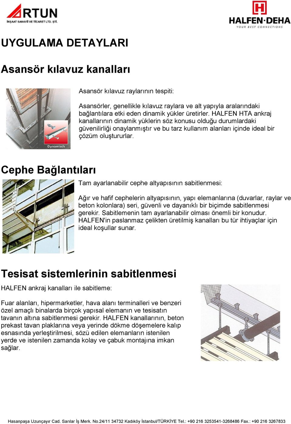 Cephe Bağlantıları Tam ayarlanabilir cephe altyapısının sabitlenmesi: Ağır ve hafif cephelerin altyapısının, yapı elemanlarına (duvarlar, raylar ve beton kolonlara) seri, güvenli ve dayanıklı bir