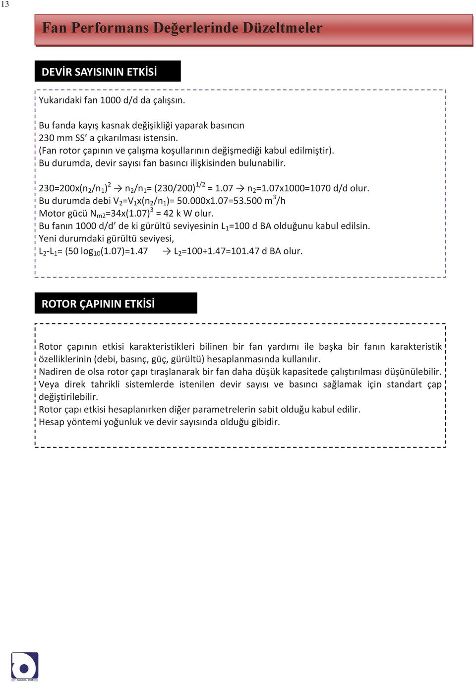 07x1000=1070 d/d olur. Bu durumda debi V 2 =V 1 x(n 2 /n 1 )= 50.000x1.07=53.500 m 3 /h Motor gücü N m2 =34x(1.07) 3 = 42 k W olur.