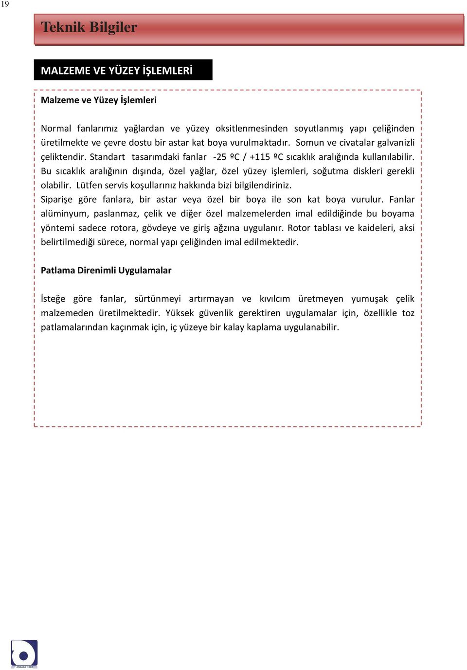 Bu sıcaklık aralığının dışında, özel yağlar, özel yüzey işlemleri, soğutma diskleri gerekli olabilir. Lütfen servis koşullarınız hakkında bizi bilgilendiriniz.