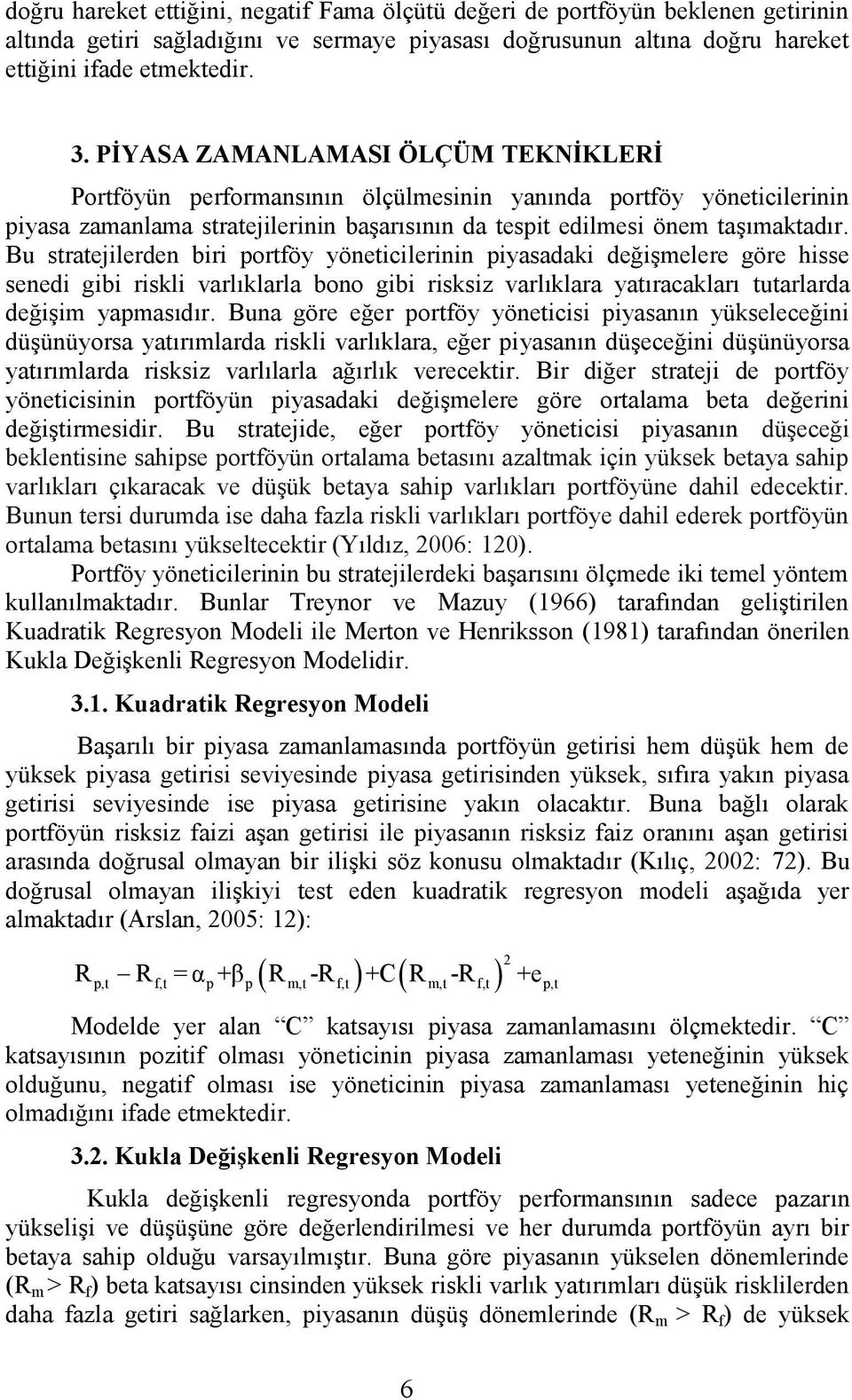 Bu stratejilerden biri portföy yöneticilerinin piyasadaki değişmelere göre hisse senedi gibi riskli varlıklarla bono gibi risksiz varlıklara yatıracakları tutarlarda değişim yapmasıdır.