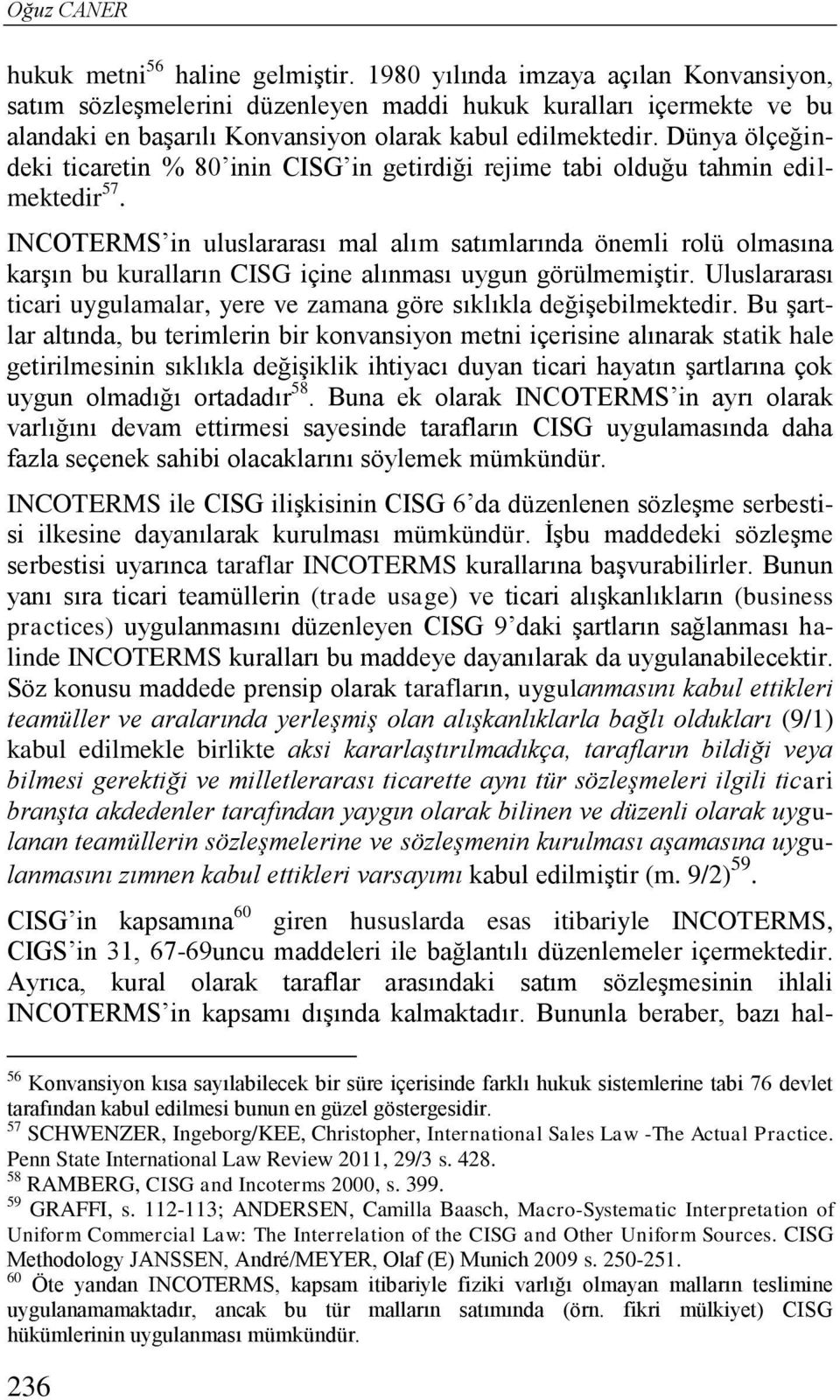 Dünya ölçeğindeki ticaretin % 80 inin CISG in getirdiği rejime tabi olduğu tahmin edilmektedir 57.