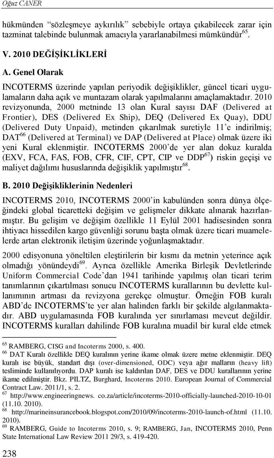 2010 revizyonunda, 2000 metninde 13 olan Kural sayısı DAF (Delivered at Frontier), DES (Delivered Ex Ship), DEQ (Delivered Ex Quay), DDU (Delivered Duty Unpaid), metinden çıkarılmak suretiyle 11 e