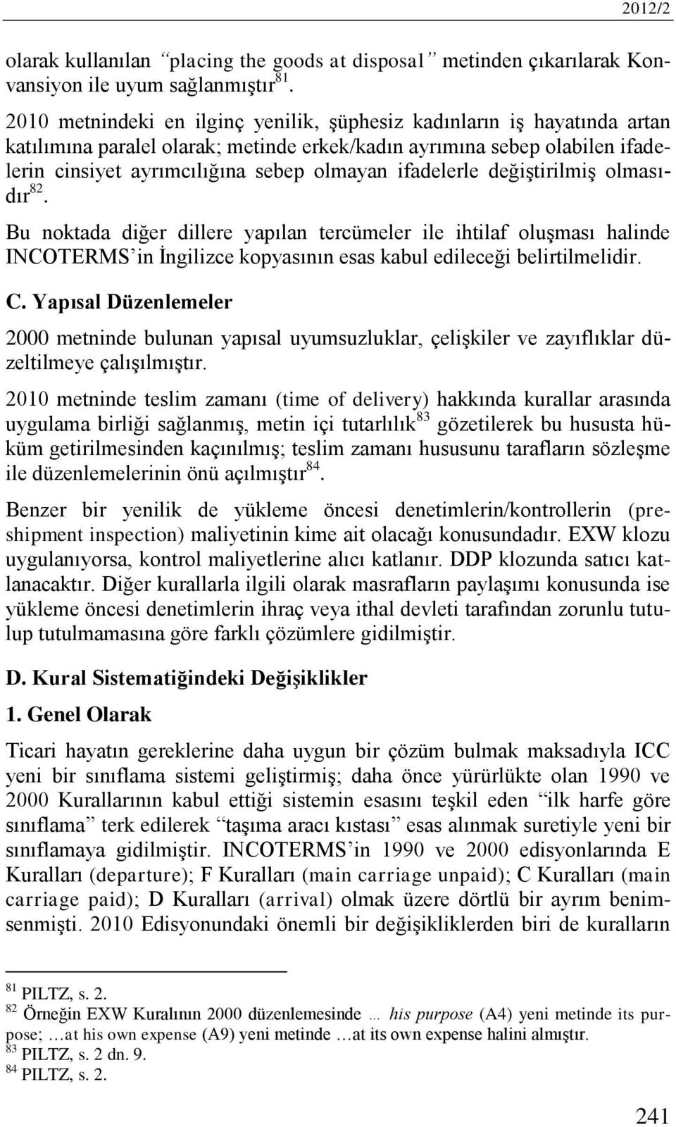 ifadelerle değiştirilmiş olmasıdır 82. Bu noktada diğer dillere yapılan tercümeler ile ihtilaf oluşması halinde INCOTERMS in İngilizce kopyasının esas kabul edileceği belirtilmelidir. C.