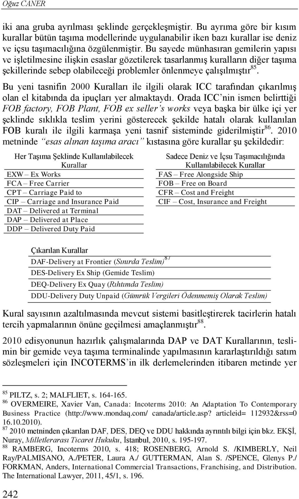 Bu sayede münhasıran gemilerin yapısı ve işletilmesine ilişkin esaslar gözetilerek tasarlanmış kuralların diğer taşıma şekillerinde sebep olabileceği problemler önlenmeye çalışılmıştır 85.