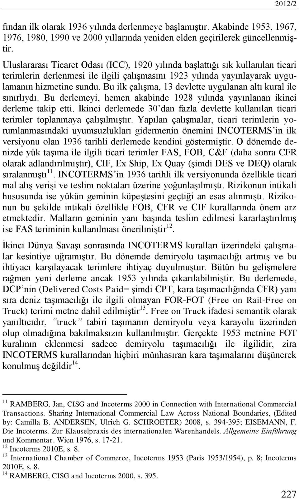 Bu ilk çalışma, 13 devlette uygulanan altı kural ile sınırlıydı. Bu derlemeyi, hemen akabinde 1928 yılında yayınlanan ikinci derleme takip etti.