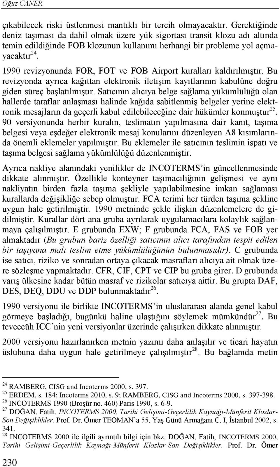 1990 revizyonunda FOR, FOT ve FOB Airport kuralları kaldırılmıştır. Bu revizyonda ayrıca kağıttan elektronik iletişim kayıtlarının kabulüne doğru giden süreç başlatılmıştır.