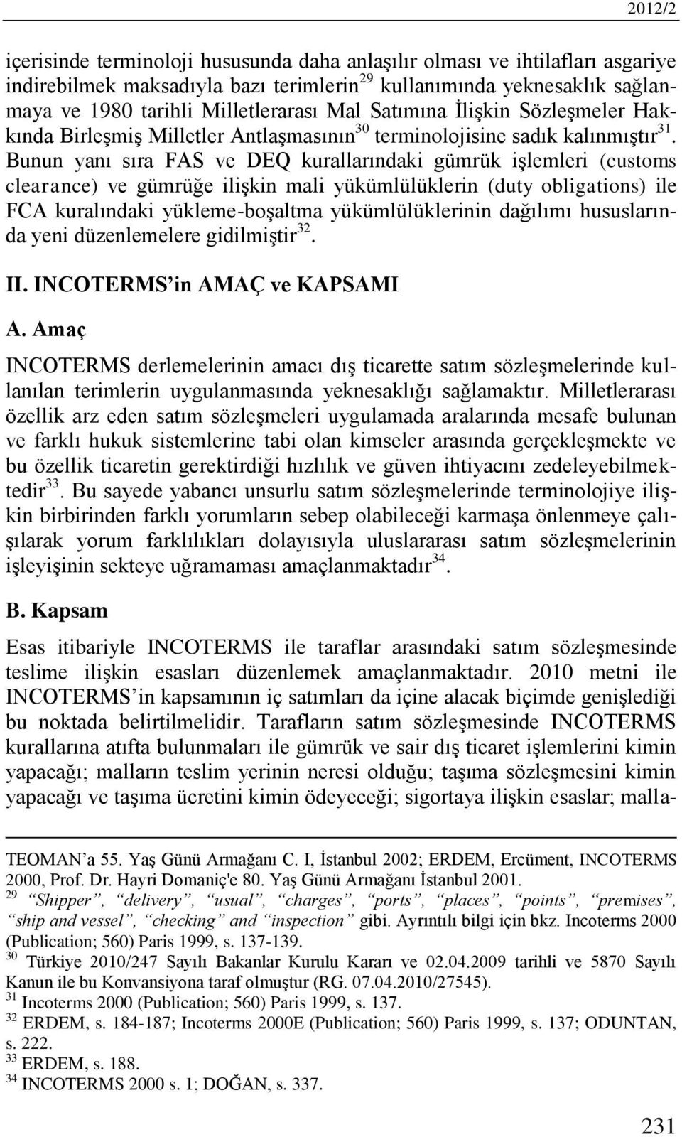 Bunun yanı sıra FAS ve DEQ kurallarındaki gümrük işlemleri (customs clearance) ve gümrüğe ilişkin mali yükümlülüklerin (duty obligations) ile FCA kuralındaki yükleme-boşaltma yükümlülüklerinin